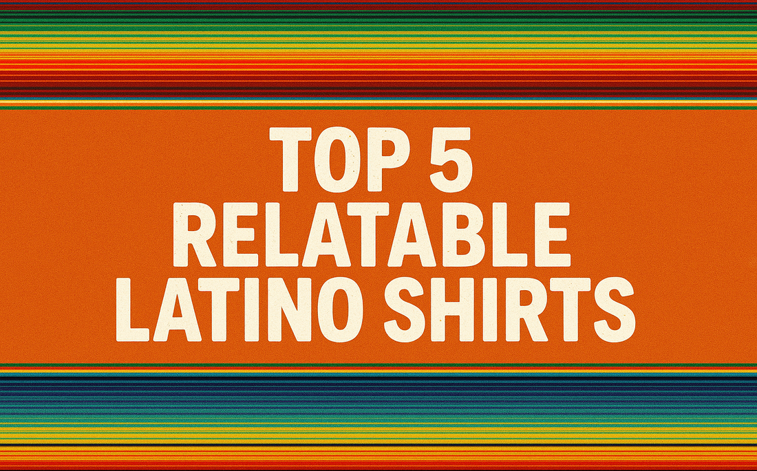 5 Funny Relatable Shirts Only Real Latinos Will Understand