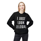 I Just Look Illegal Crewneck Sweatshirt – Funny Immigration Statement Tee