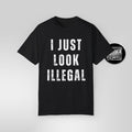 I Just Look Illegal T-Shirt – Funny Immigration Statement Tee