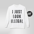 I Just Look Illegal Crewneck Sweatshirt – Funny Immigration Statement Tee