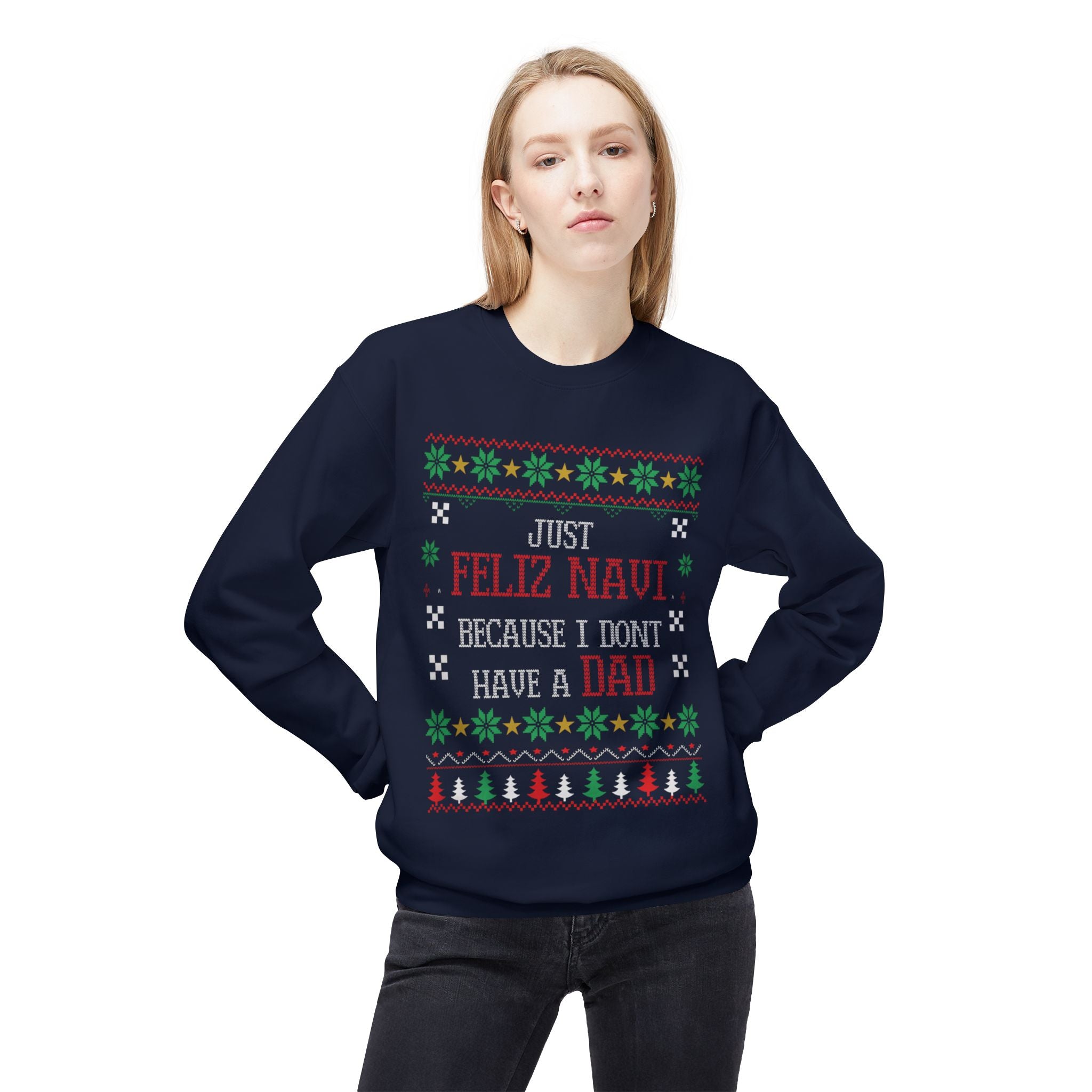 "Just Feliz Navi (No Dad)" Funny Fatherless Xmas Sweatshirt