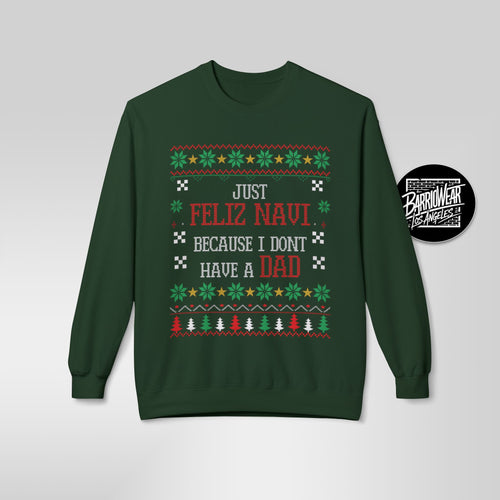 "Just Feliz Navi (No Dad)" Funny Fatherless Xmas Sweatshirt